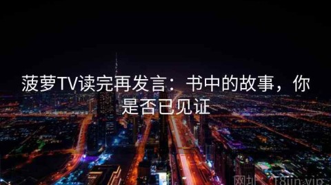 菠萝TV读完再发言：书中的故事，你是否已见证