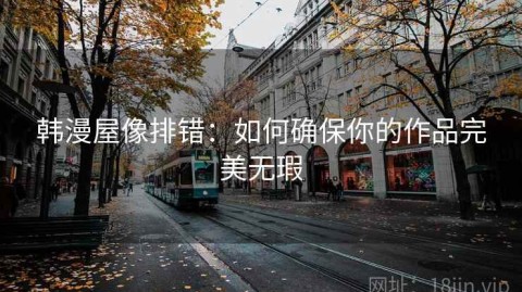 韩漫屋像排错：如何确保你的作品完美无瑕