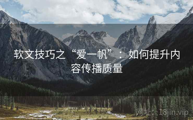 软文技巧之“爱一帆”：如何提升内容传播质量