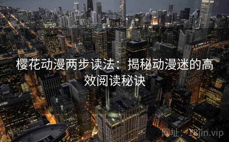 樱花动漫两步读法：揭秘动漫迷的高效阅读秘诀
