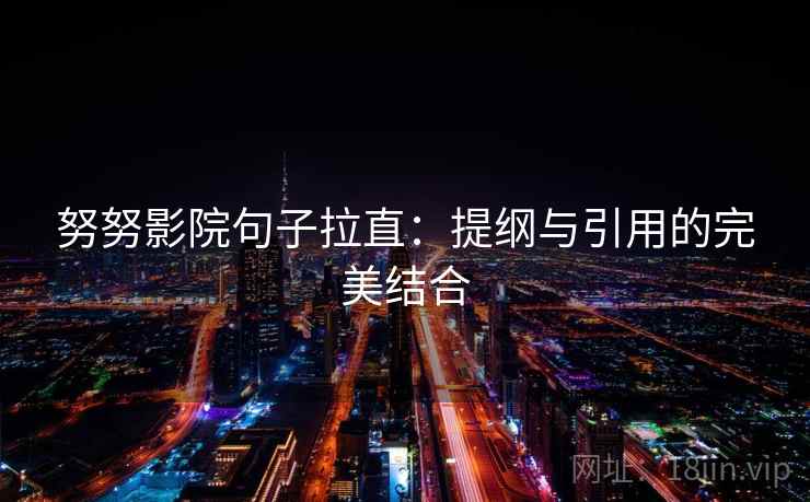 努努影院句子拉直：提纲与引用的完美结合