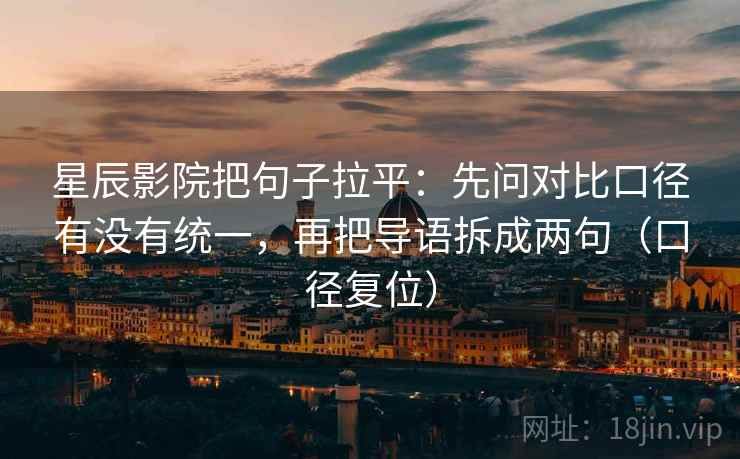星辰影院把句子拉平:先问对比口径有没有统一,再把导语拆成两句(口径复位) 星辰影院把句子拉平:先问对比口径有没有统一,再把导语拆成两句(口径复位)
