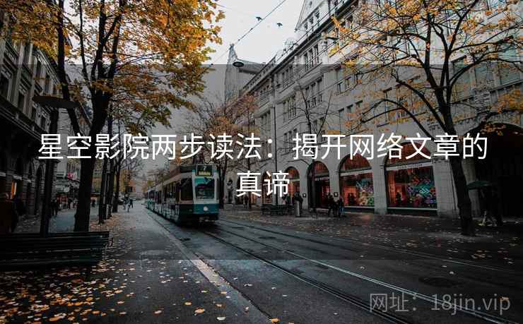 星空影院两步读法：揭开网络文章的真谛