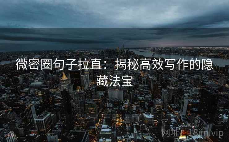 微密圈句子拉直:揭秘高效写作的隐藏法宝 微密圈句子拉直:揭秘高效写作的隐藏法宝
